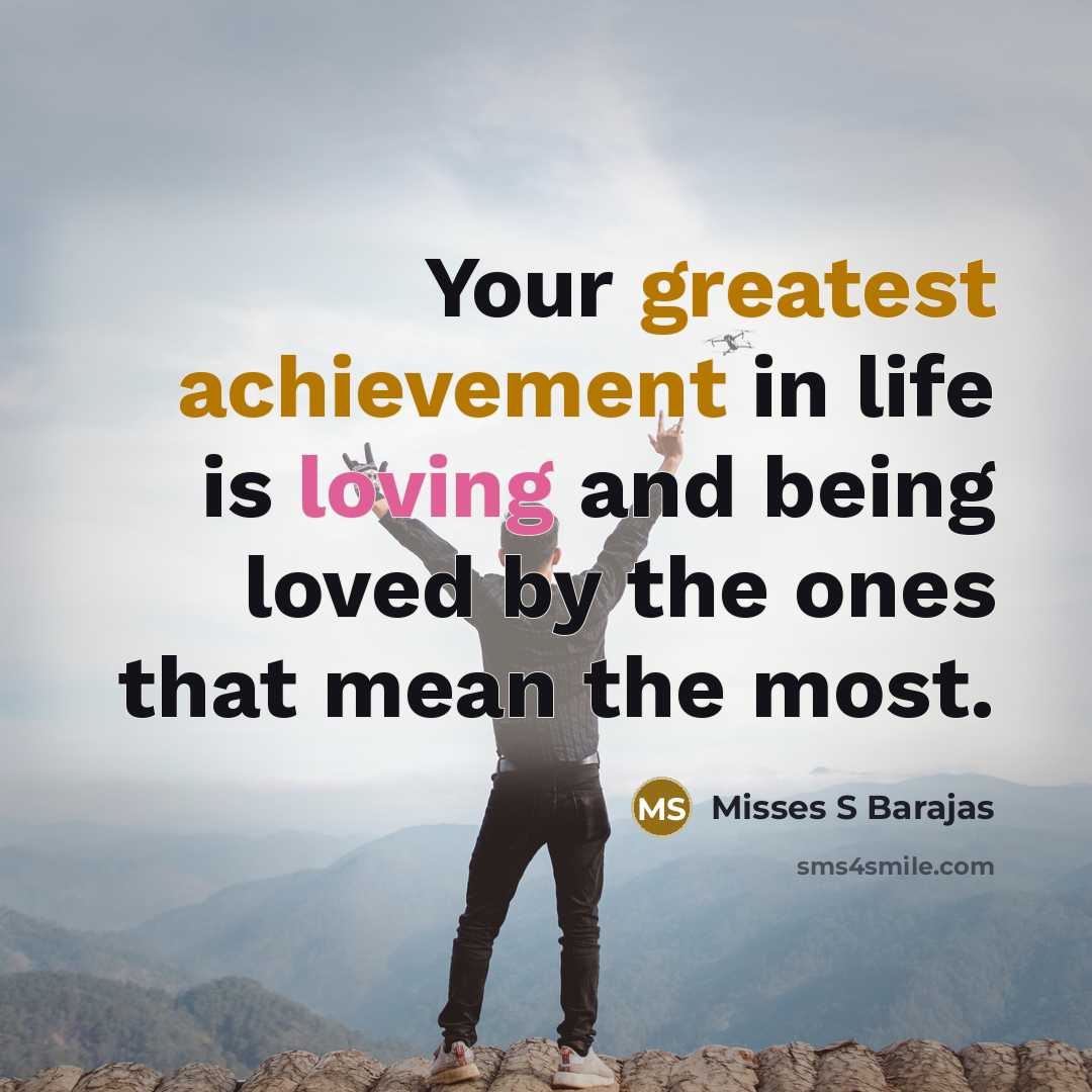 “Your greatest achievement in life is loving and being loved by the ones that mean the most.” quote by Misses S Barajas