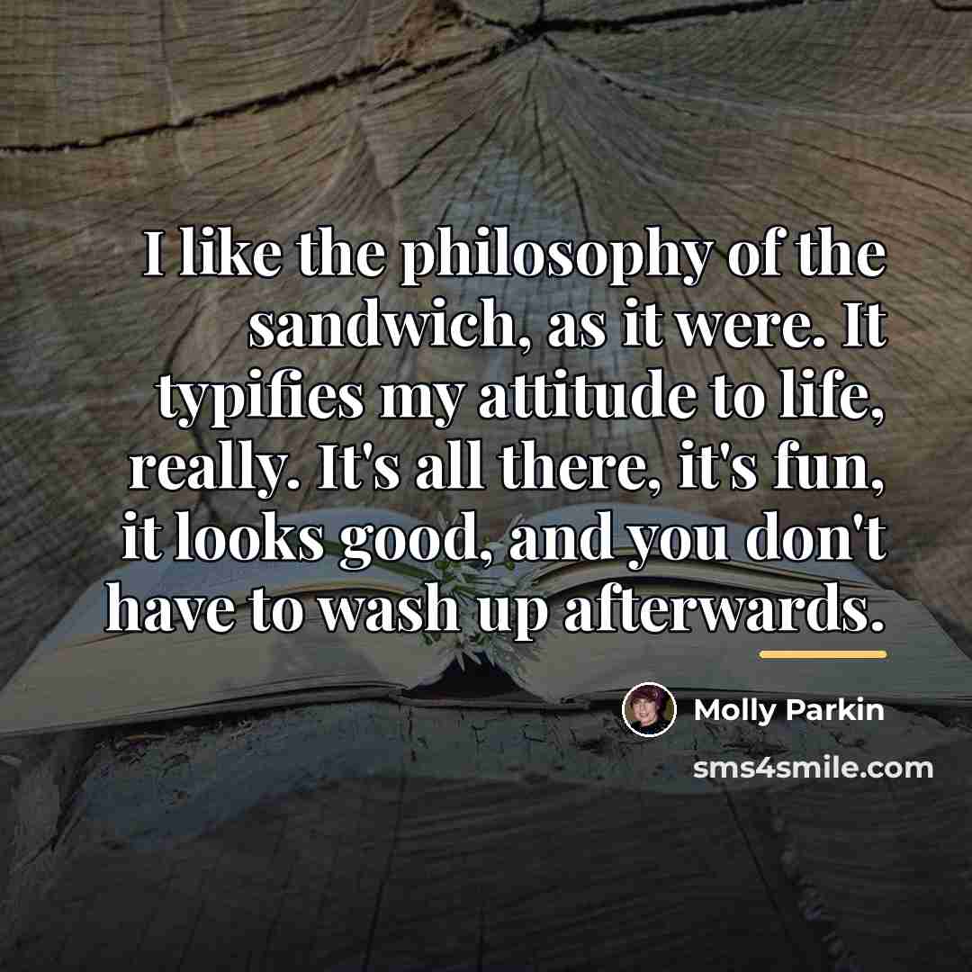 “I like the philosophy of the sandwich, as it were.…” quote by Molly Parkin