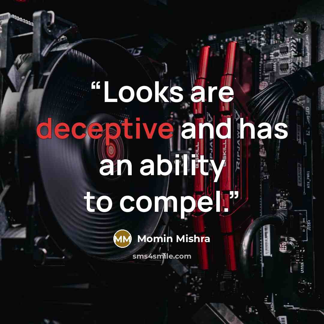 “Looks are deceptive and has an ability to compel.” quote by Momin Mishra
