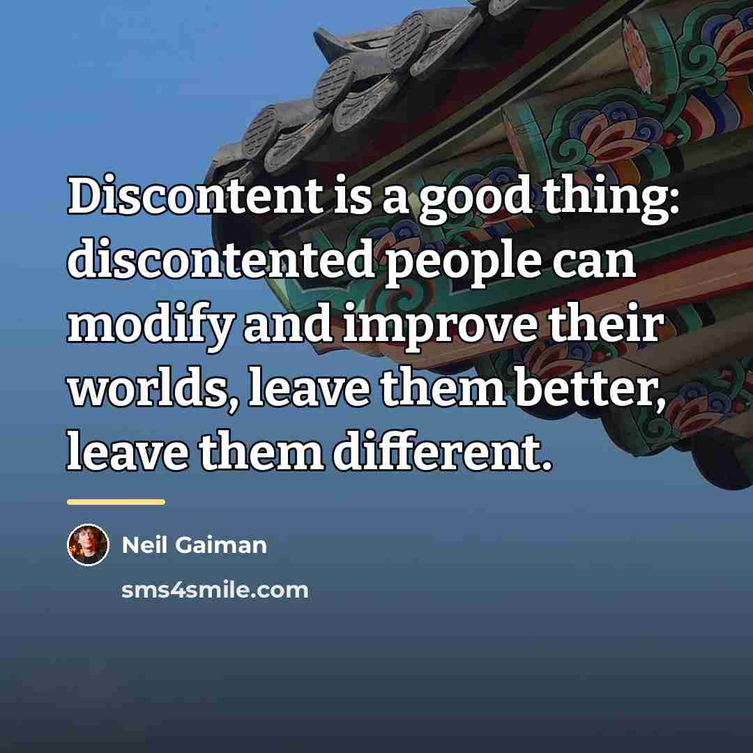 “Discontent is a good thing: discontented people can modify and…” quote by Neil Gaiman