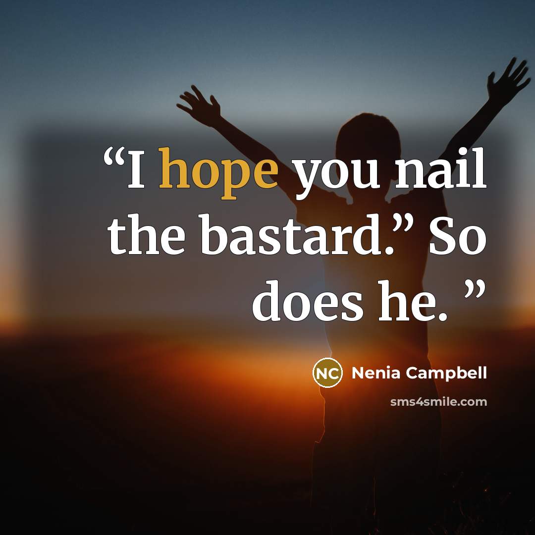 “I hope you nail the bastard.” So does he.” quote by Nenia Campbell