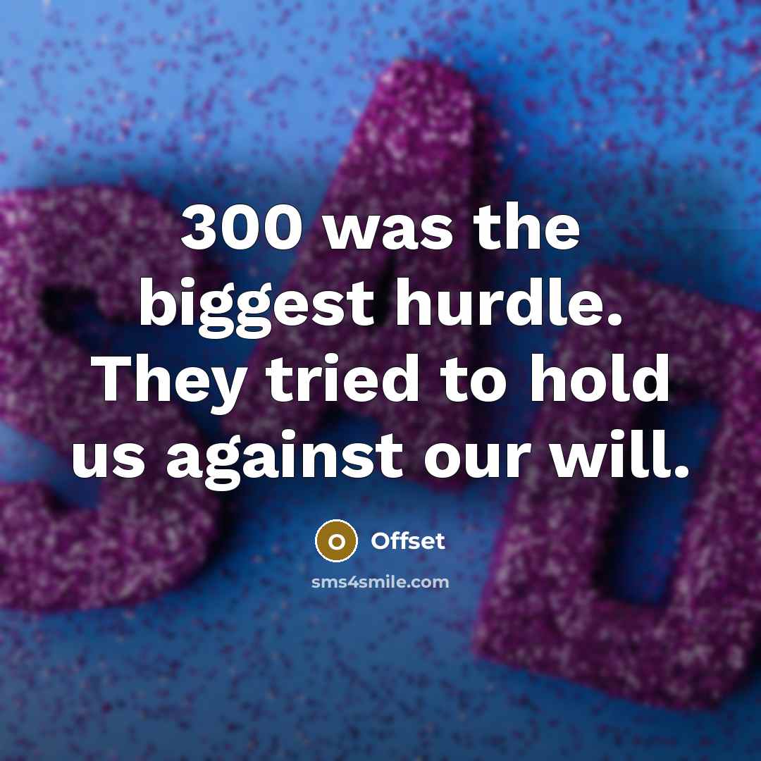 “300 was the biggest hurdle. They tried to hold us…” quote by Offset