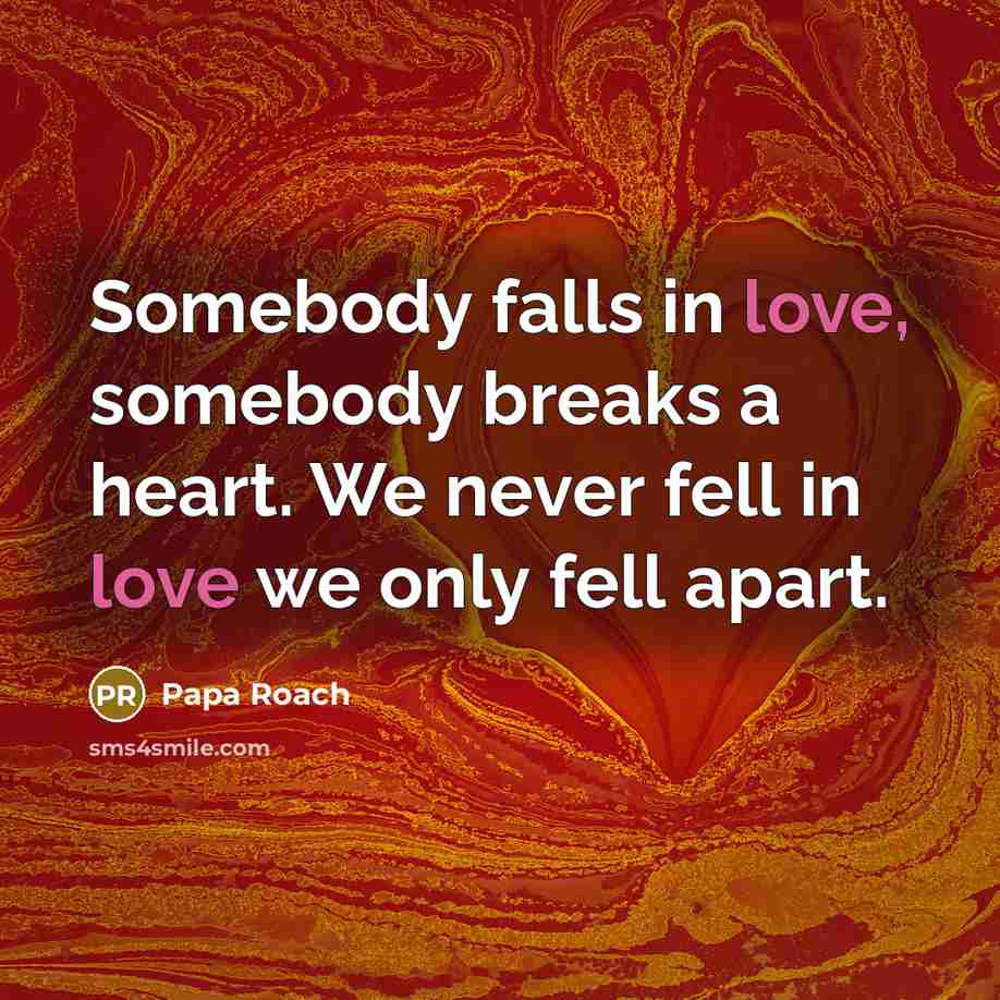 “Somebody falls in love, somebody breaks a heart. We never…” quote by Papa Roach