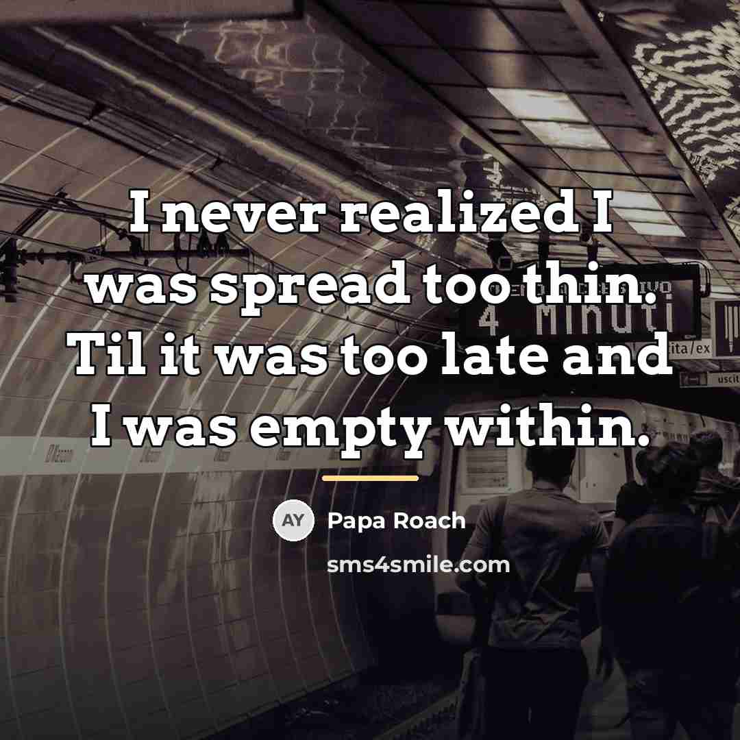 “I never realized I was spread too thin. Til it…” quote by Papa Roach