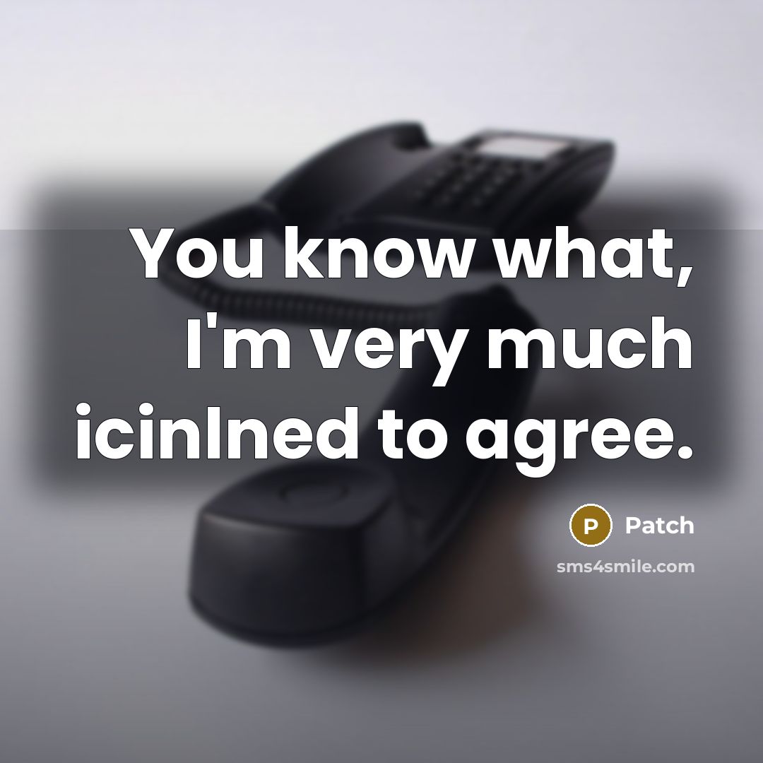 “You know what, I'm very much icinlned to agree.…” quote by Patch