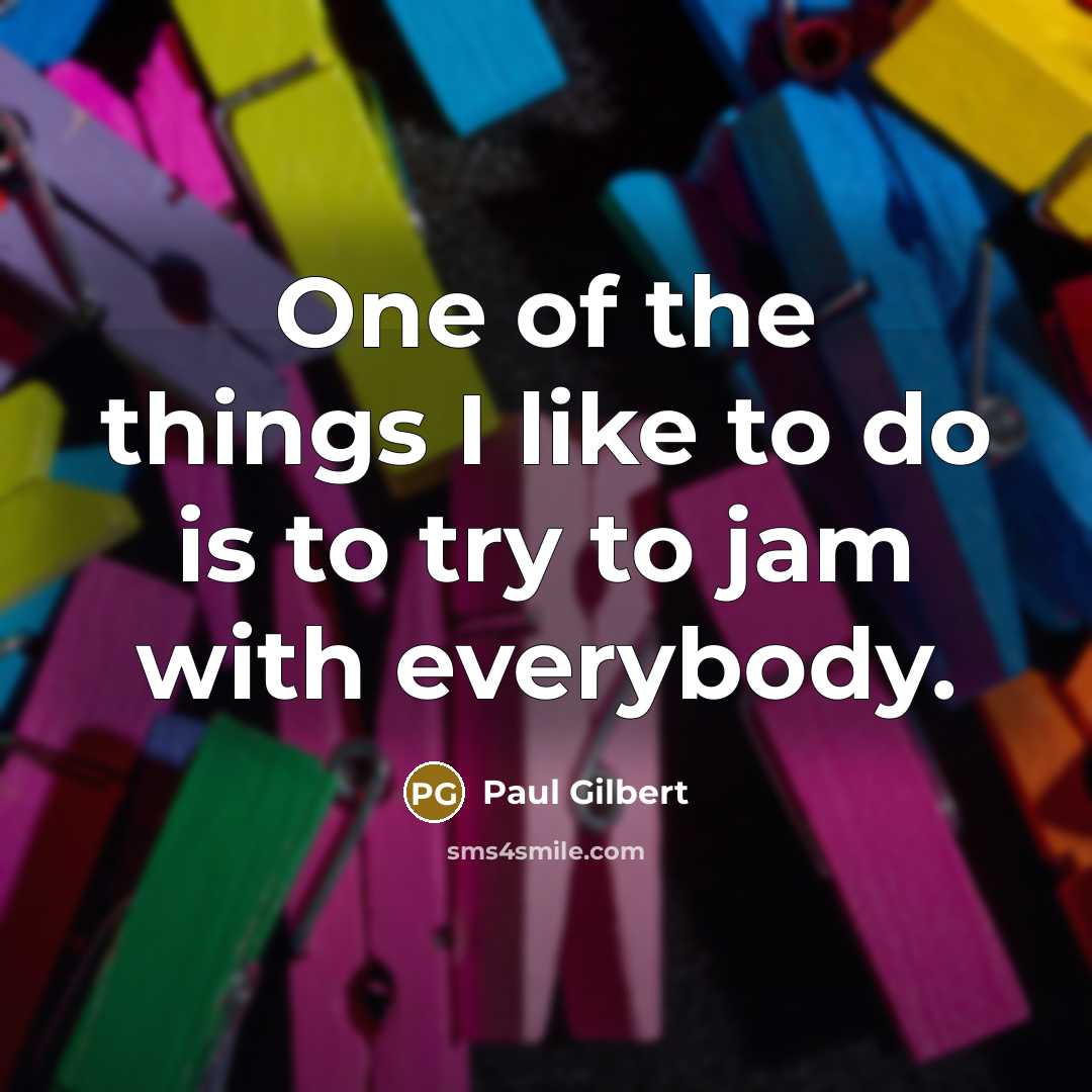 “One of the things I like to do is to…” quote by Paul Gilbert