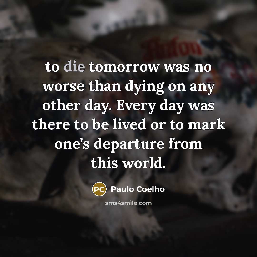 “to die tomorrow was no worse than dying on any…” quote by Paulo Coelho