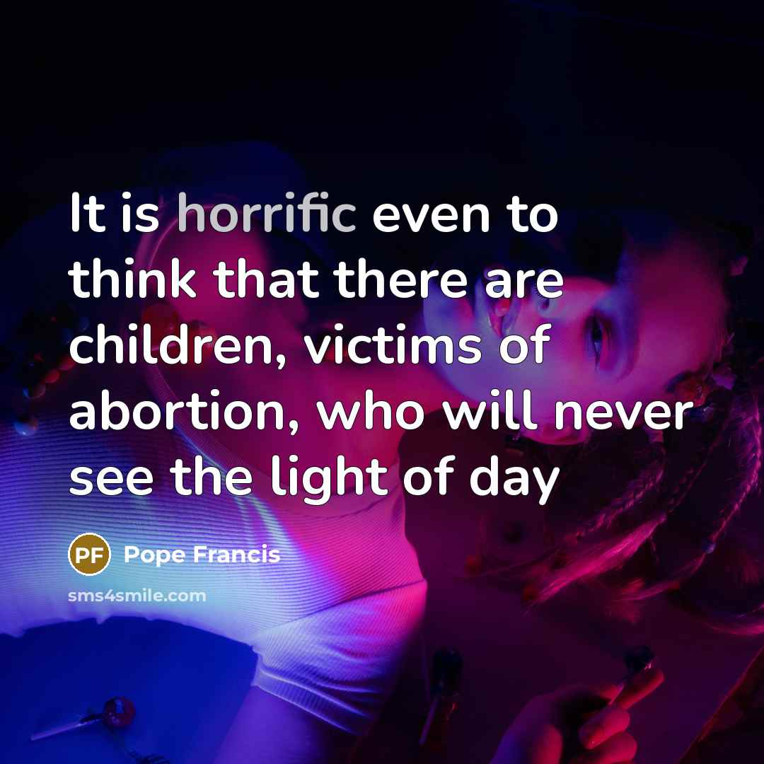 “It is horrific even to think that there are children,…” quote by Pope Francis