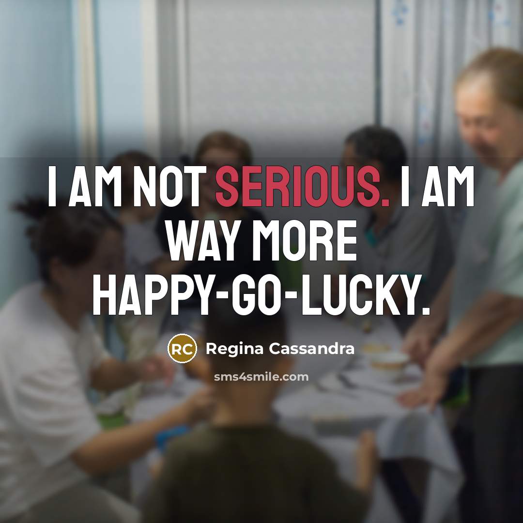 “I am not serious. I am way more happy-go-lucky.…” quote by Regina Cassandra