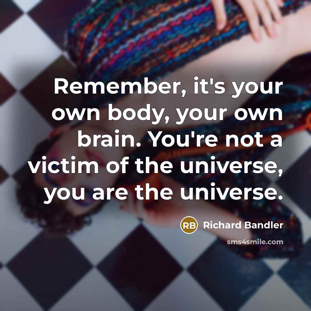 “Remember, it's your own body, your own brain. You're not…” quote by Richard Bandler