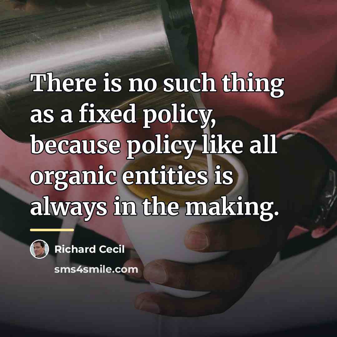 “There is no such thing as a fixed policy, because…” quote by Richard Cecil