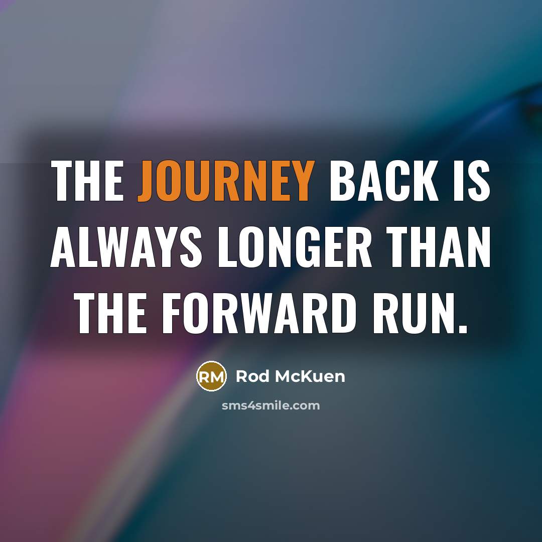“The journey back is always longer than the forward run.…” quote by Rod McKuen