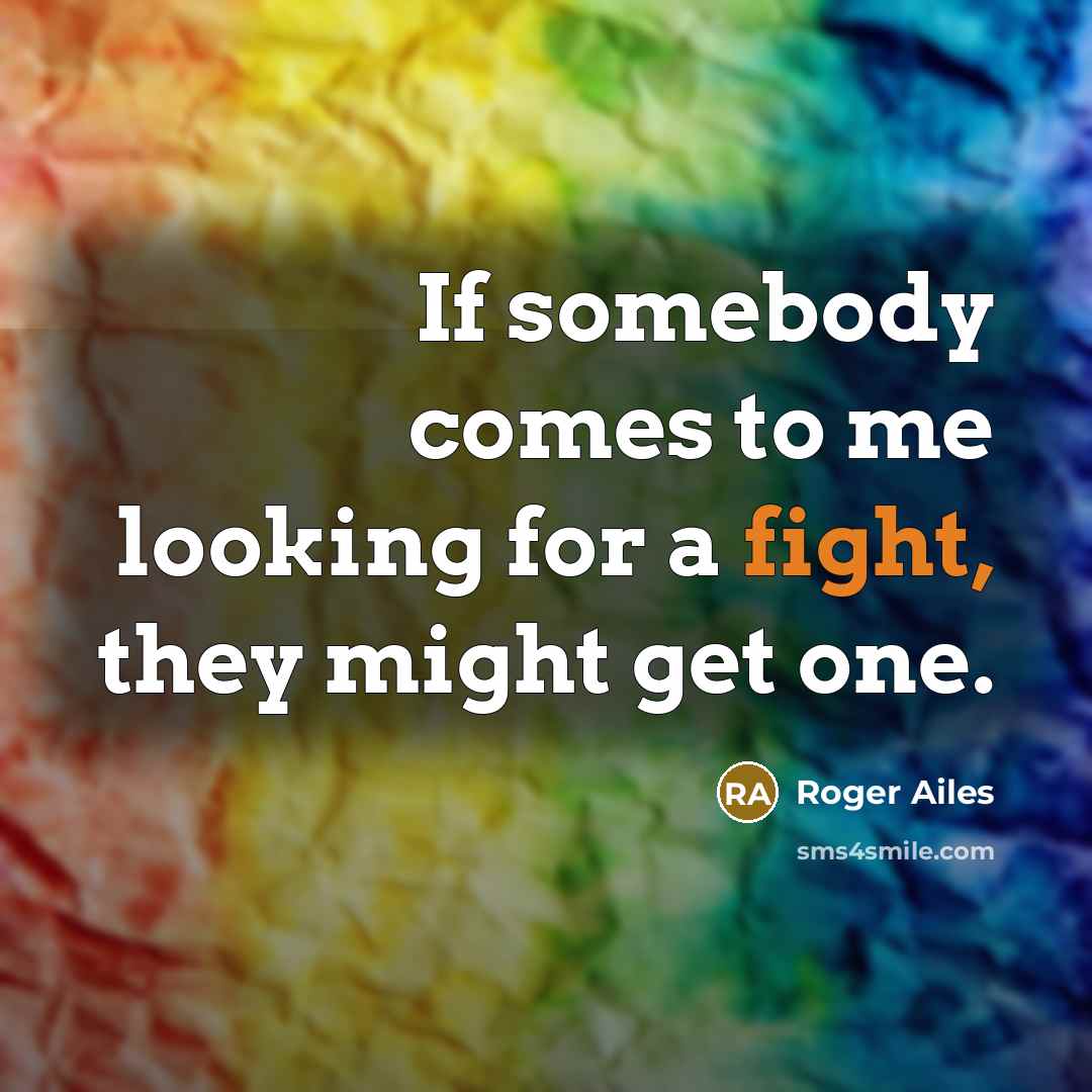 “If somebody comes to me looking for a fight, they…” quote by Roger Ailes