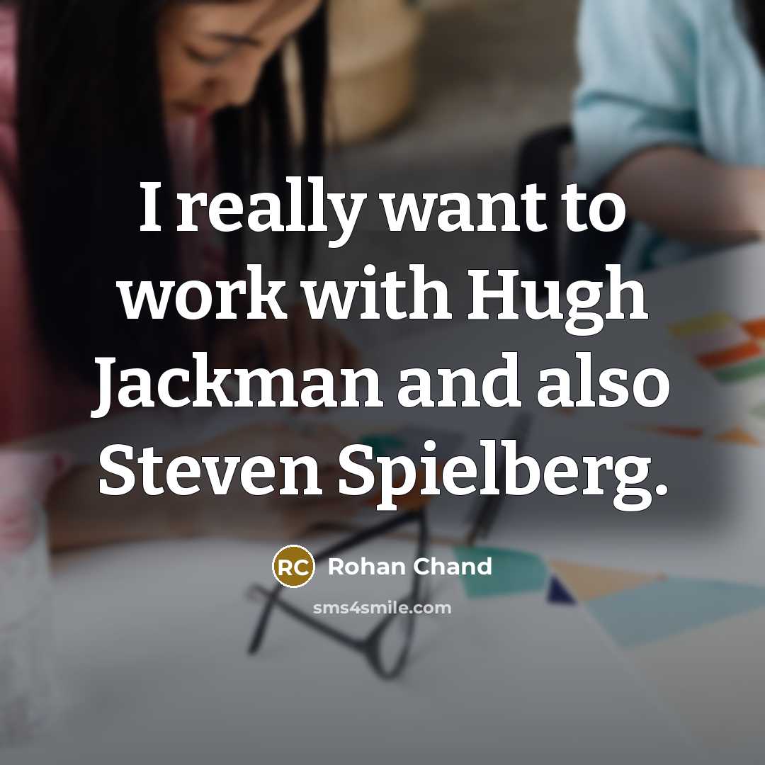 “I really want to work with Hugh Jackman and also…” quote by Rohan Chand