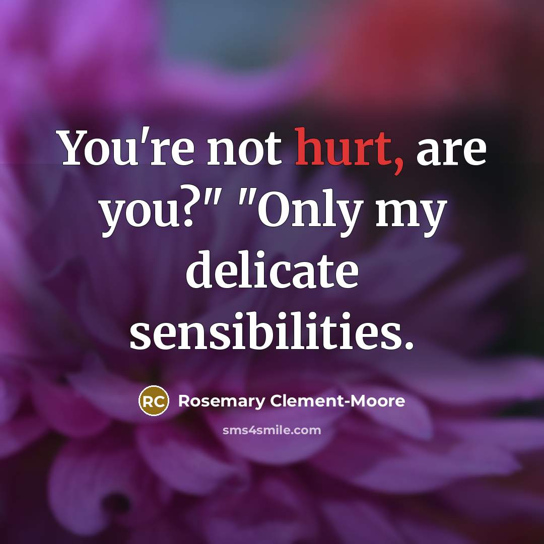 “You're not hurt, are you?" "Only my delicate sensibilities.…” quote by Rosemary Clement-Moore