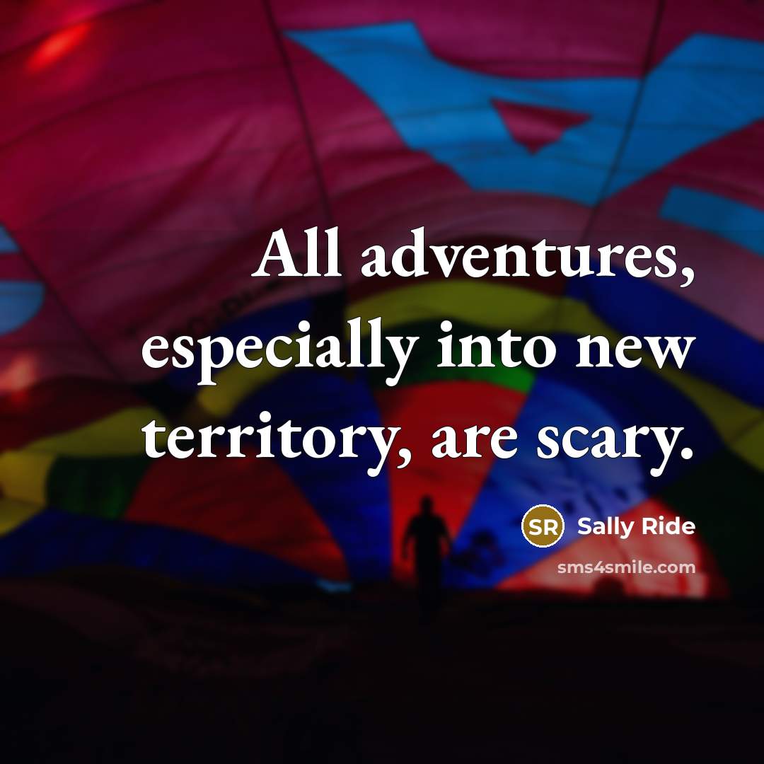 “All adventures, especially into new territory, are scary.…” quote by Sally Ride