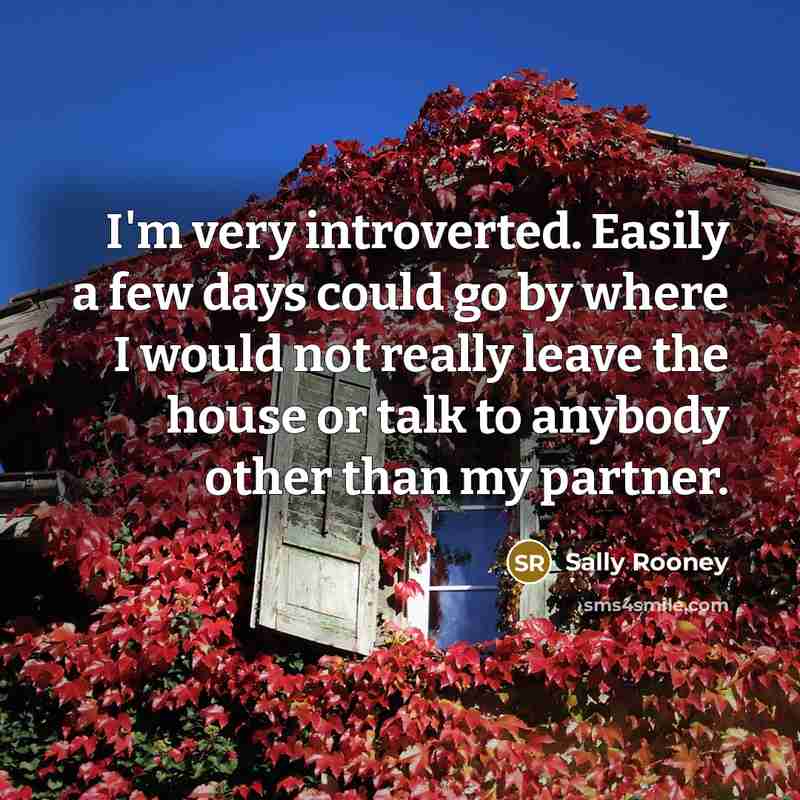 “I'm very introverted. Easily a few days could go by…” quote by Sally Rooney