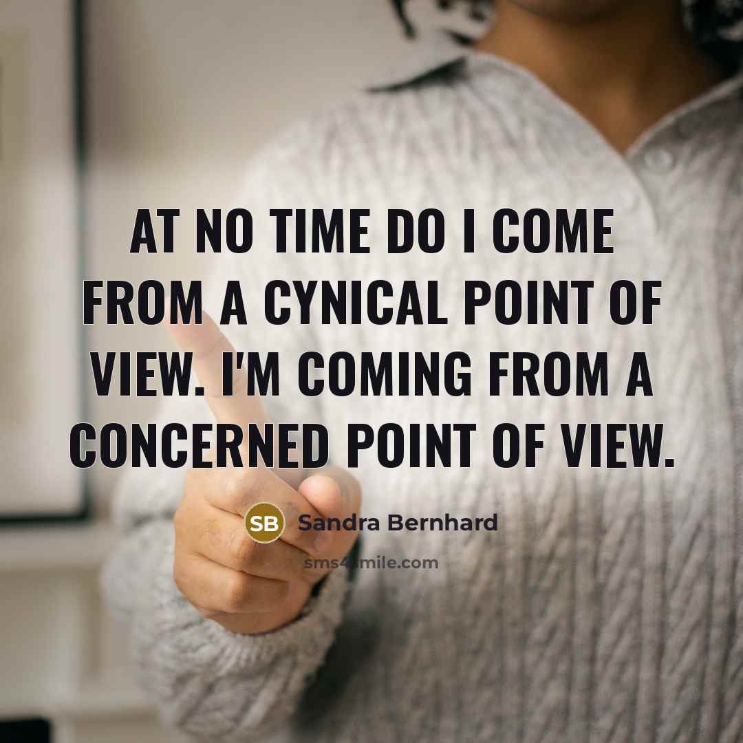 “At no time do I come from a cynical point…” quote by Sandra Bernhard