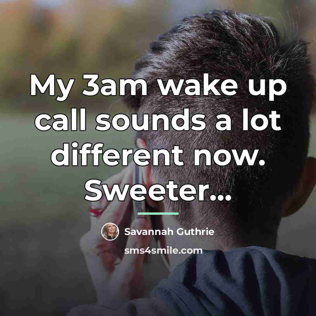 “My 3am wake up call sounds a lot different now.…” quote by Savannah Guthrie