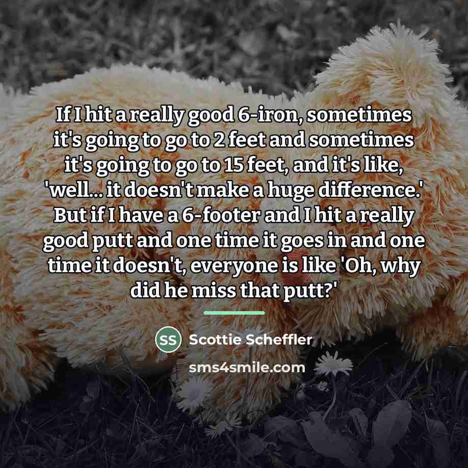 “If I hit a really good 6-iron, sometimes it's going…” quote by Scottie Scheffler