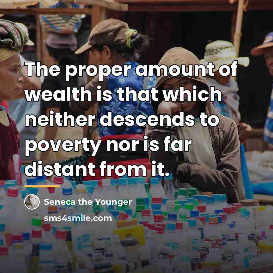 “The proper amount of wealth is that which neither descends…” quote by Seneca the Younger