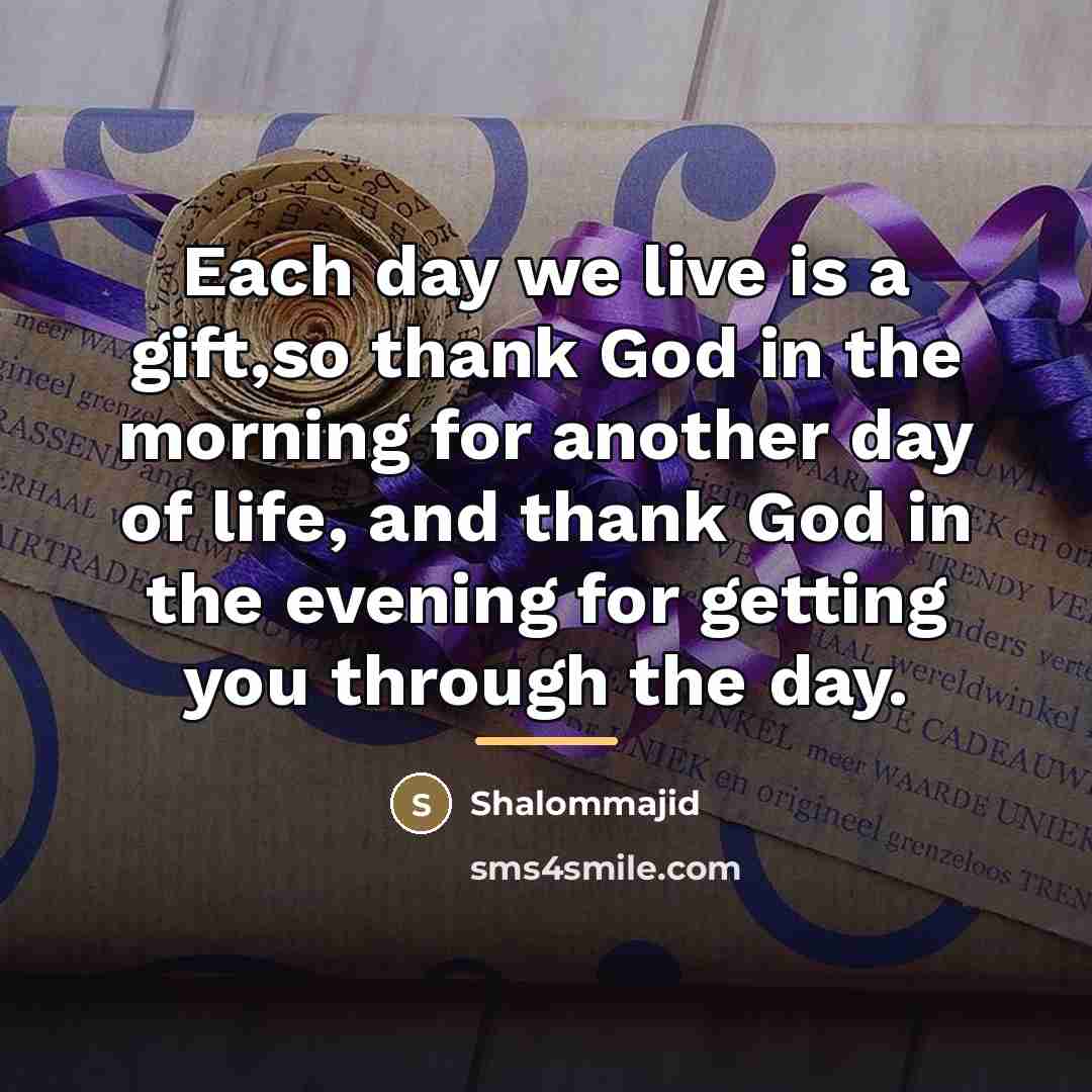 “Each day we live is a gift,so thank God in…” quote by Anonymous