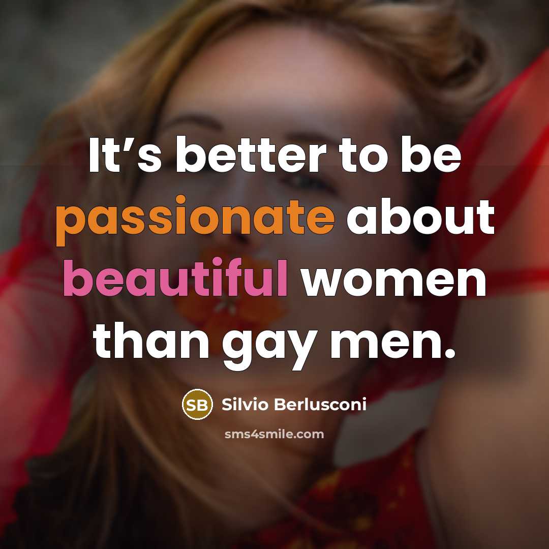 “It’s better to be passionate about beautiful women than gay…” quote by Silvio Berlusconi