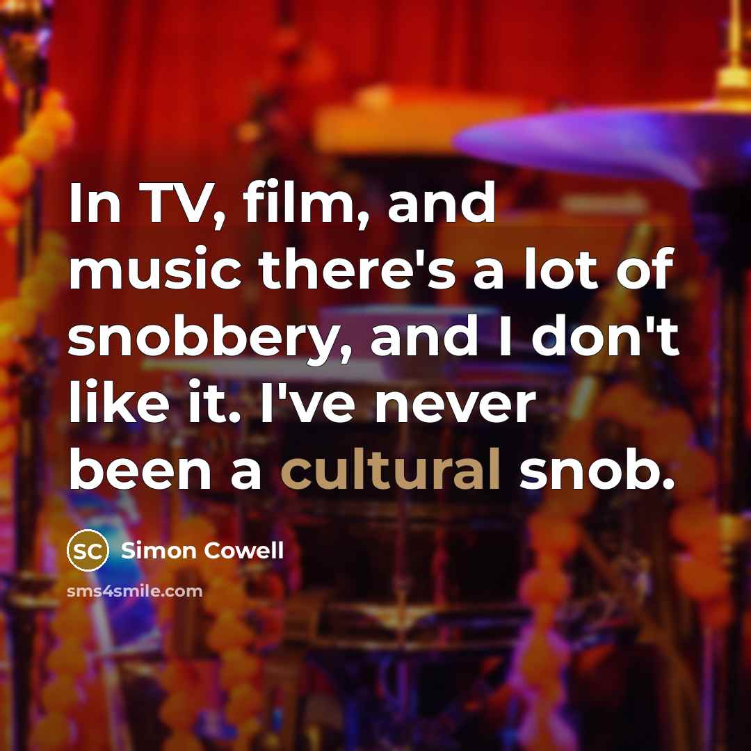 “In TV, film, and music there's a lot of snobbery,…” quote by Simon Cowell