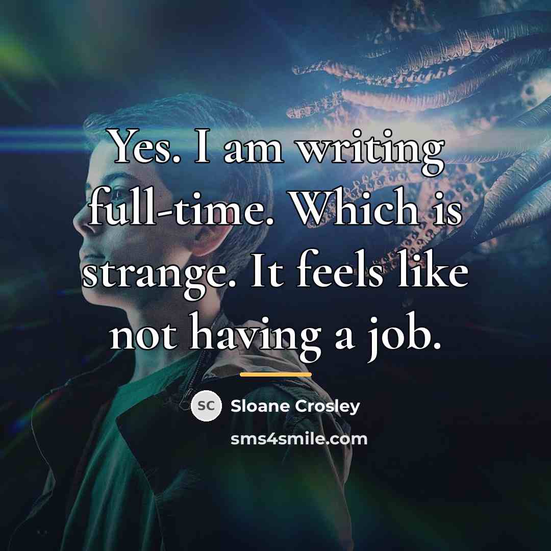 “Yes. I am writing full-time. Which is strange. It feels…” quote by Sloane Crosley