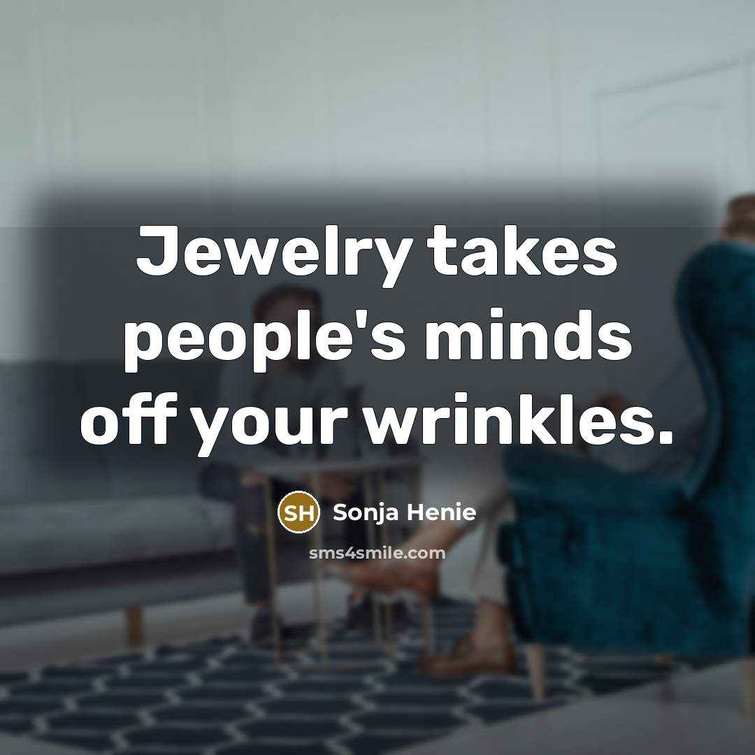 “Jewelry takes people's minds off your wrinkles.…” quote by Sonja Henie