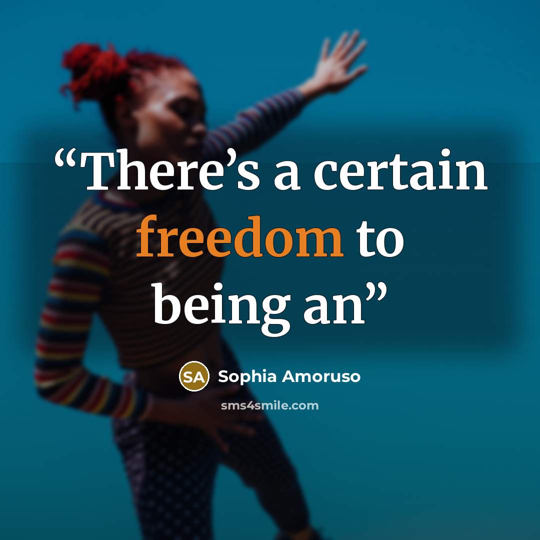 “There’s a certain freedom to being an” quote by Sophia Amoruso