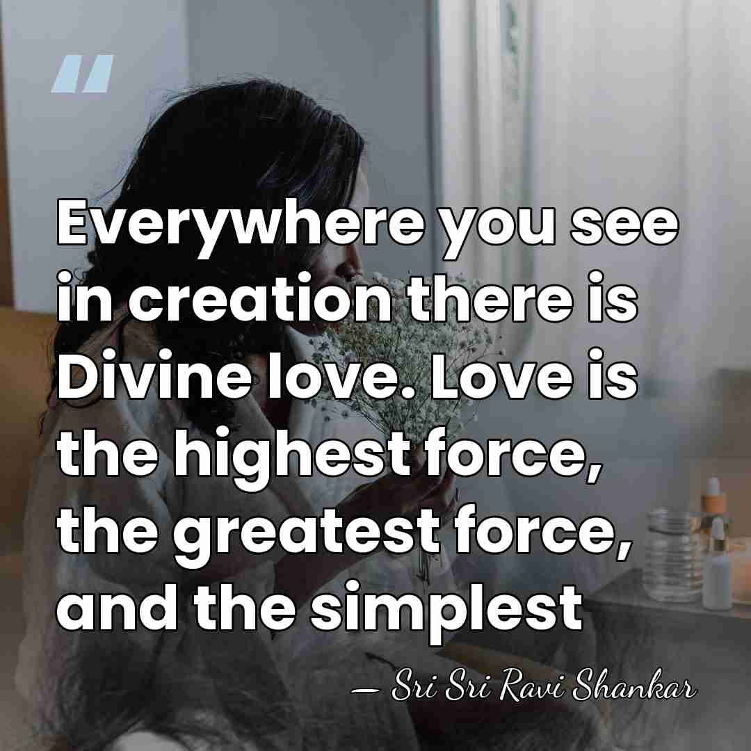 Everywhere you see in creation there is Divine love. Love is the&hellip; - Sri Sri Ravi Shankar