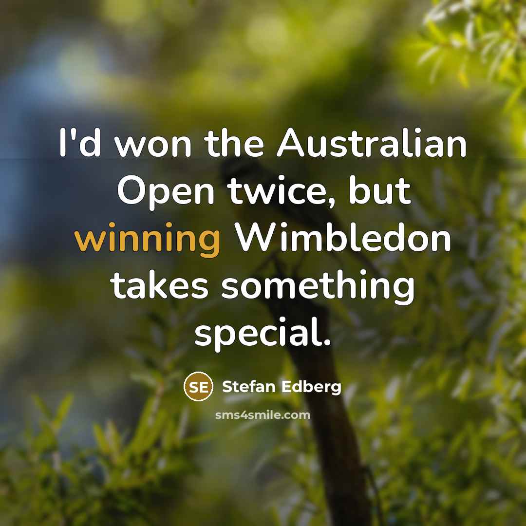 “I'd won the Australian Open twice, but winning Wimbledon takes…” quote by Stefan Edberg