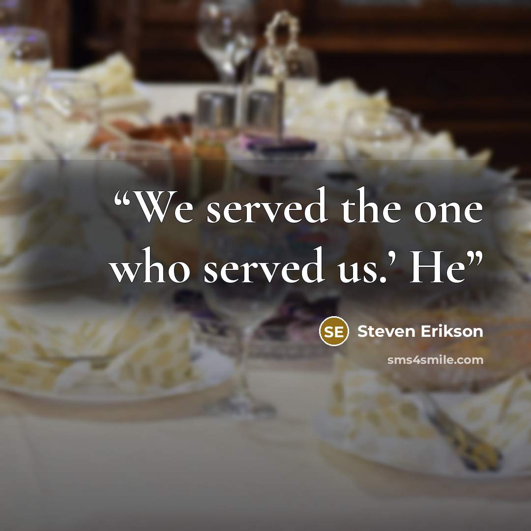 “We served the one who served us.’ He” quote by Steven Erikson