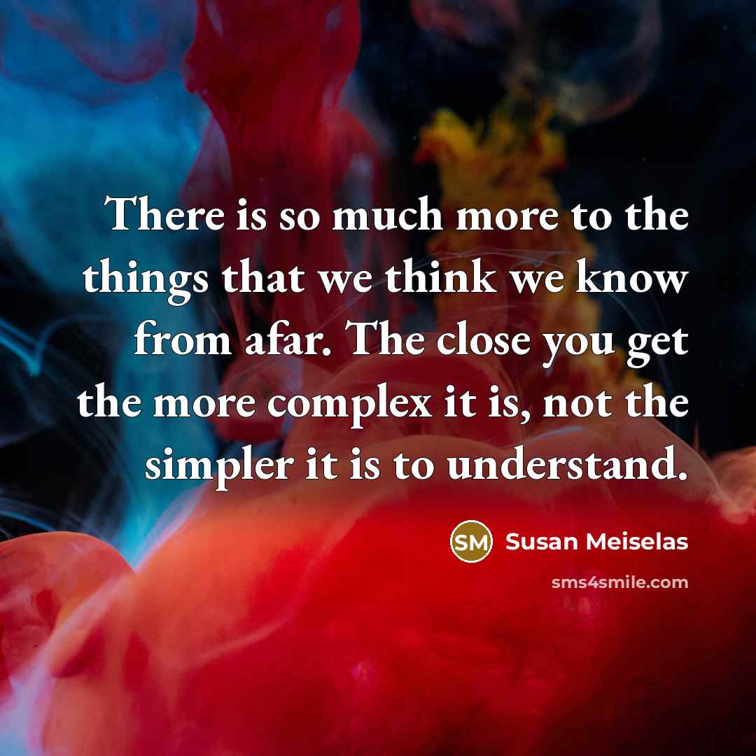 “There is so much more to the things that we…” quote by Susan Meiselas