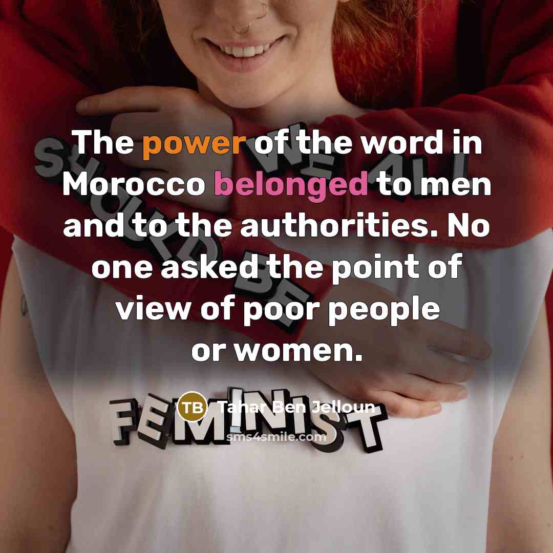 “The power of the word in Morocco belonged to men and to the authorities. No one asked the point of view of poor people or women.” quote by Tahar Ben Jelloun
