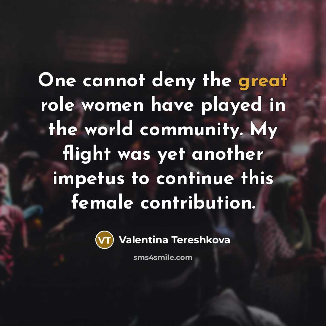 “One cannot deny the great role women have played in…” quote by Valentina Tereshkova
