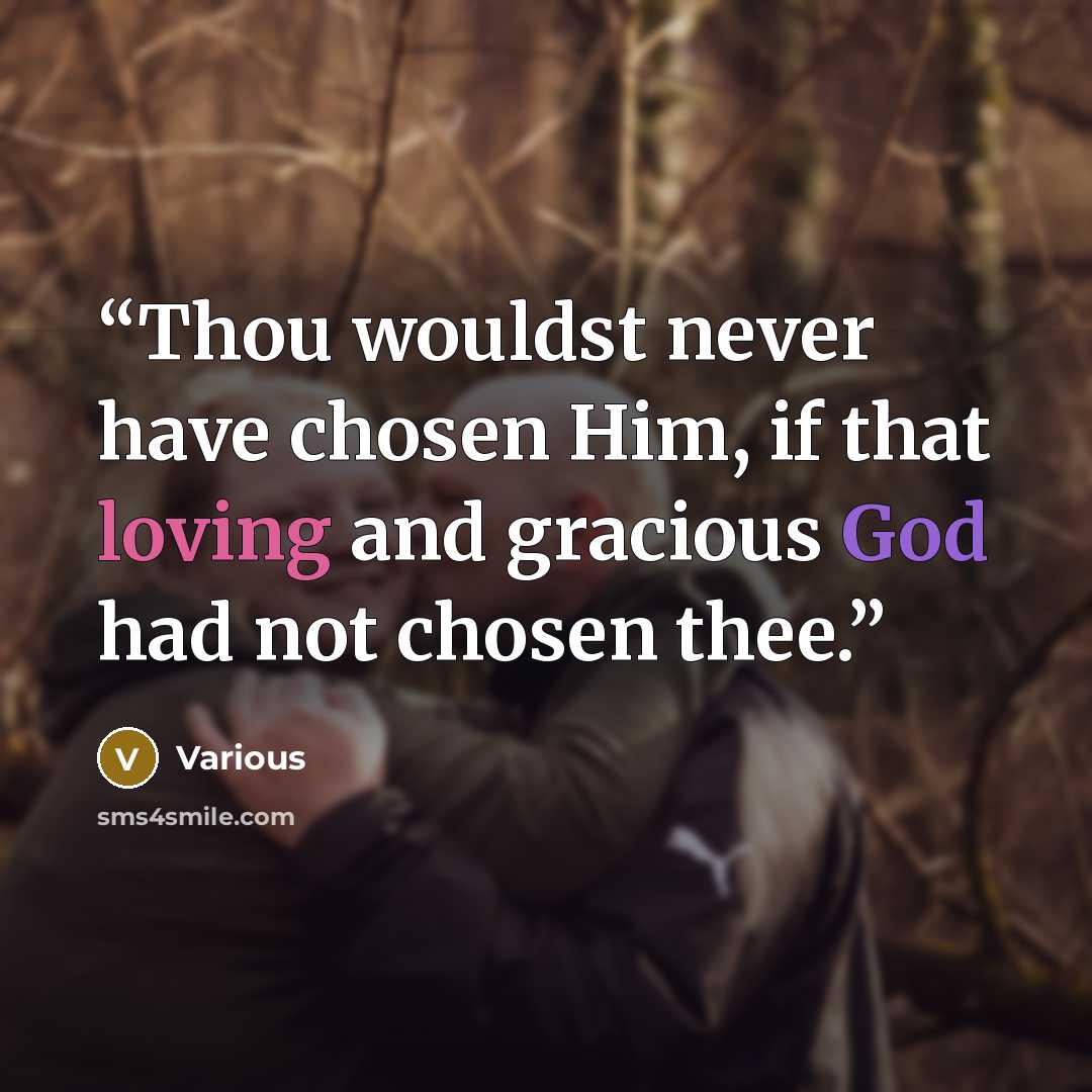 “Thou wouldst never have chosen Him, if that loving and gracious God had not chosen thee.” quote by Various