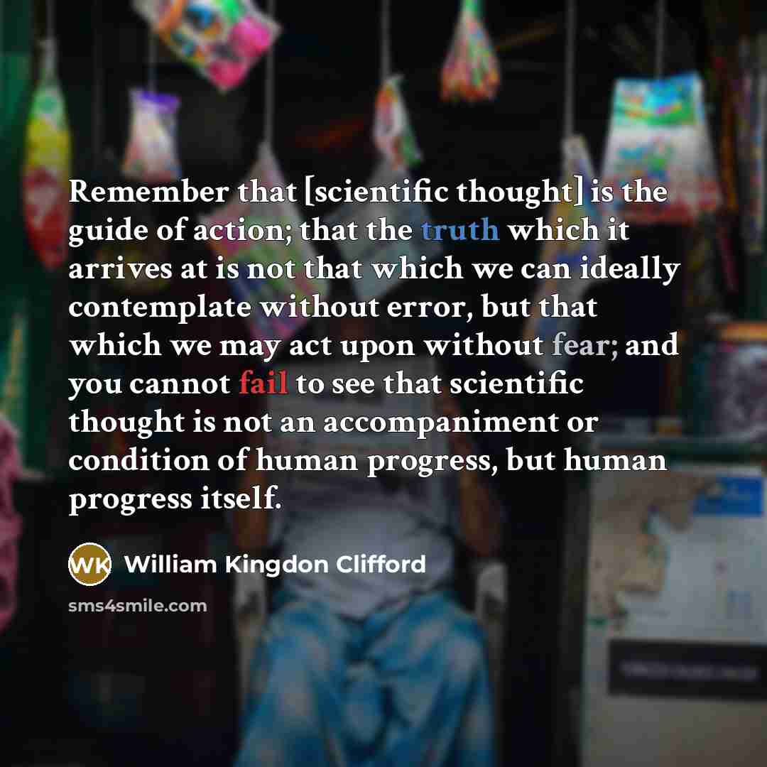 “Remember that [scientific thought] is the guide of action; that…” quote by William Kingdon Clifford