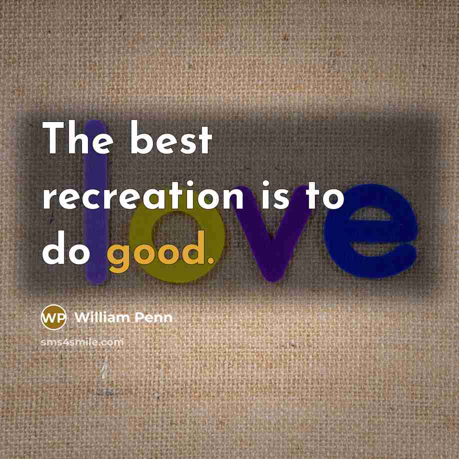 “The best recreation is to do good.…” quote by William Penn