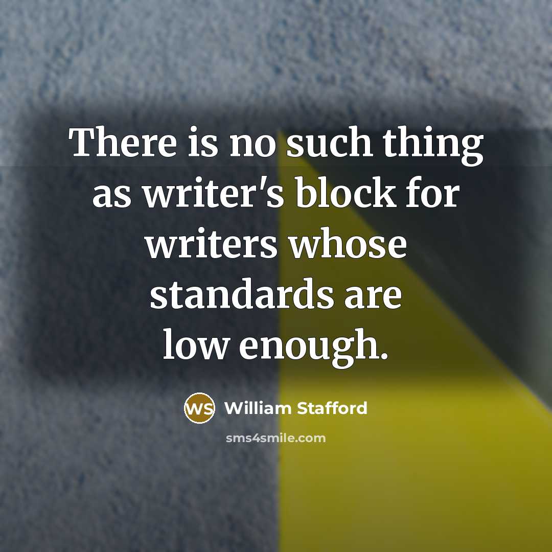 “There is no such thing as writer's block for writers…” quote by William Stafford