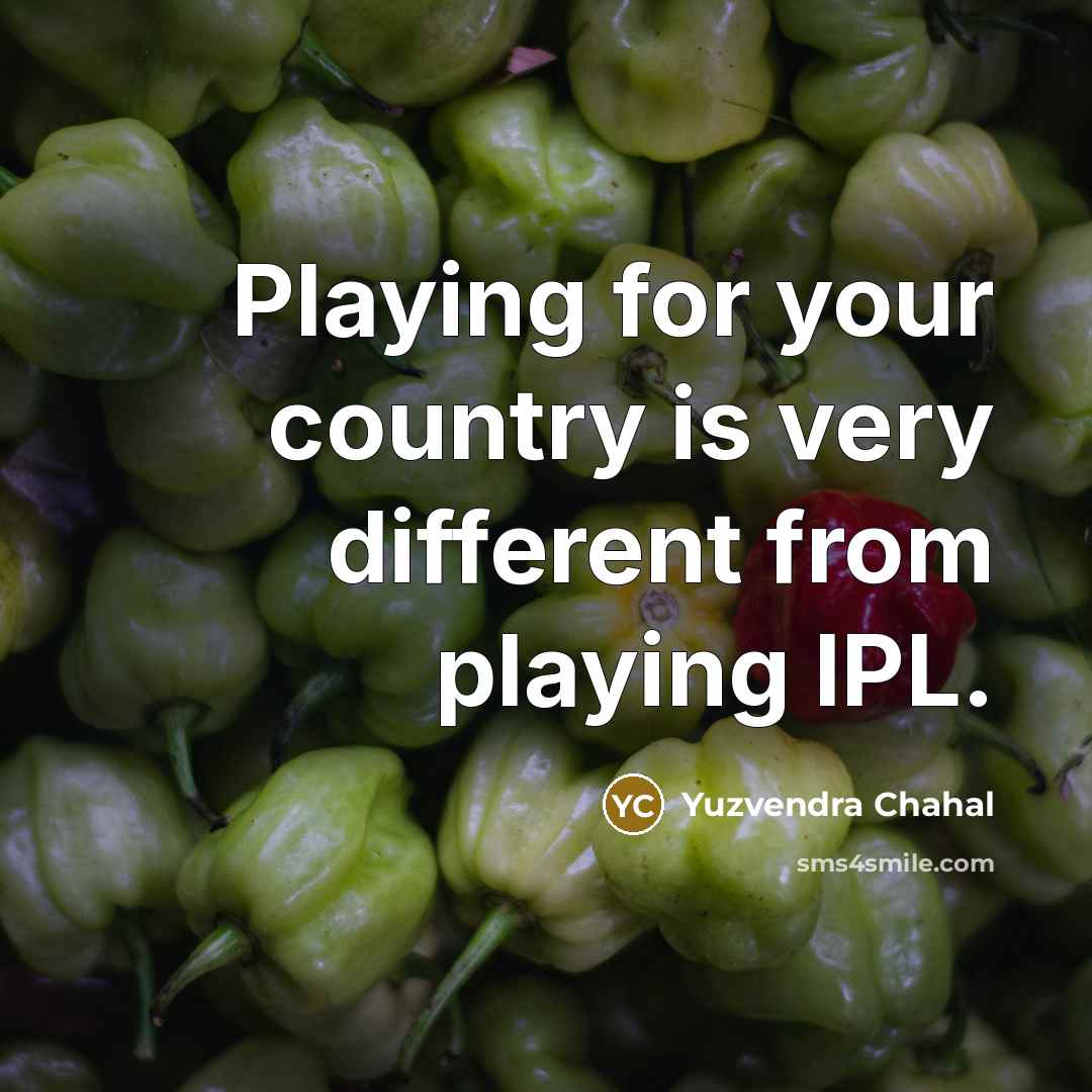 “Playing for your country is very different from playing IPL.…” quote by Yuzvendra Chahal