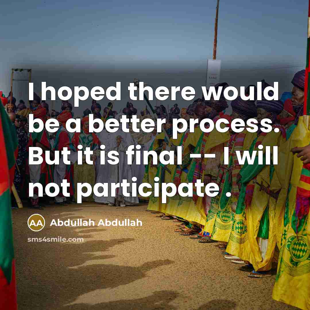 “I hoped there would be a better process. But it is final -- I will not participate .” quote by Abdullah Abdullah