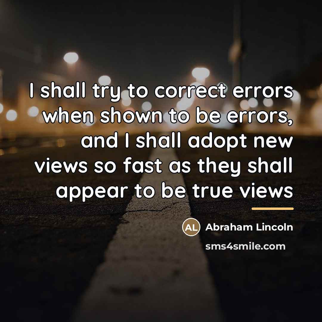 “I shall try to correct errors when shown to be…” quote by Abraham Lincoln