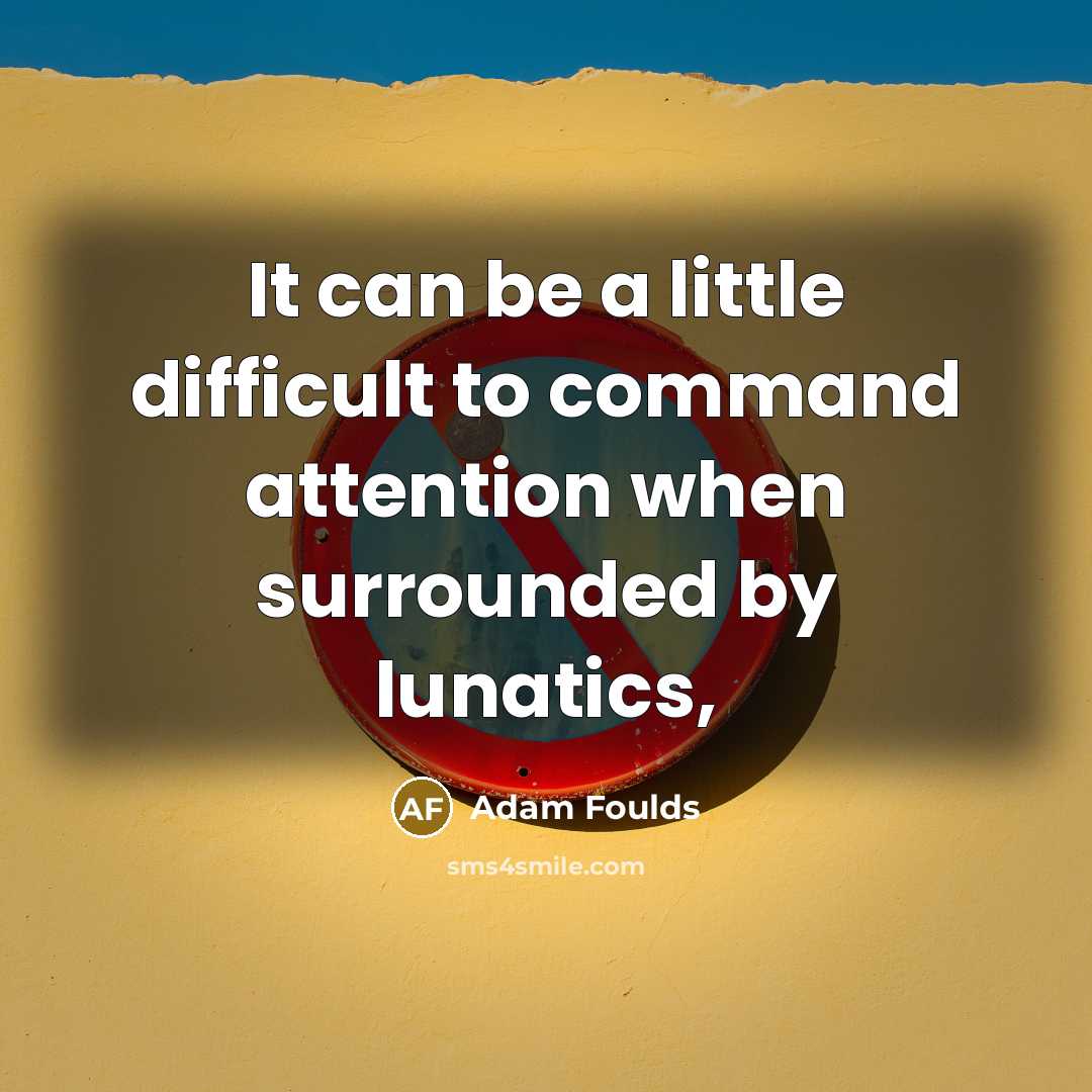 “It can be a little difficult to command attention when…” quote by Adam Foulds