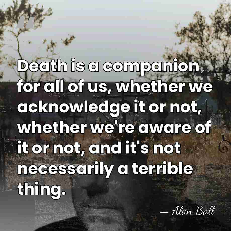Death is a companion for all of us, whether we acknowledge it&hellip; - Alan Ball