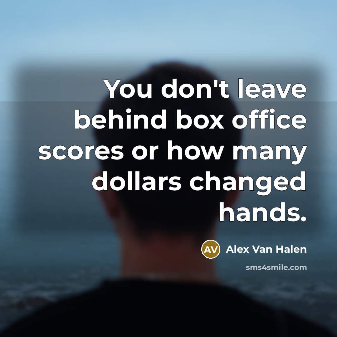 “You don't leave behind box office scores or how many…” quote by Alex Van Halen
