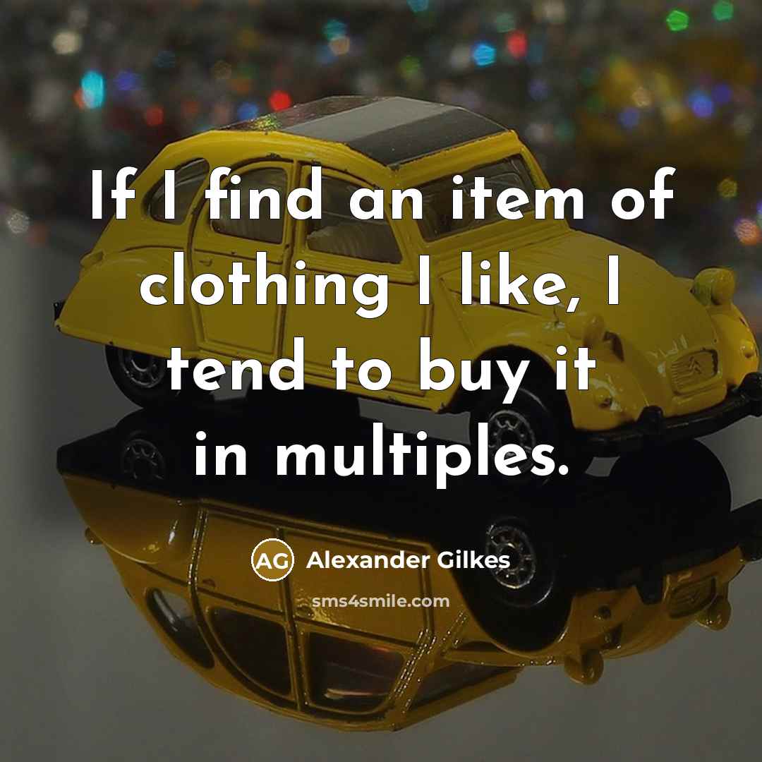 “If I find an item of clothing I like, I…” quote by Alexander Gilkes