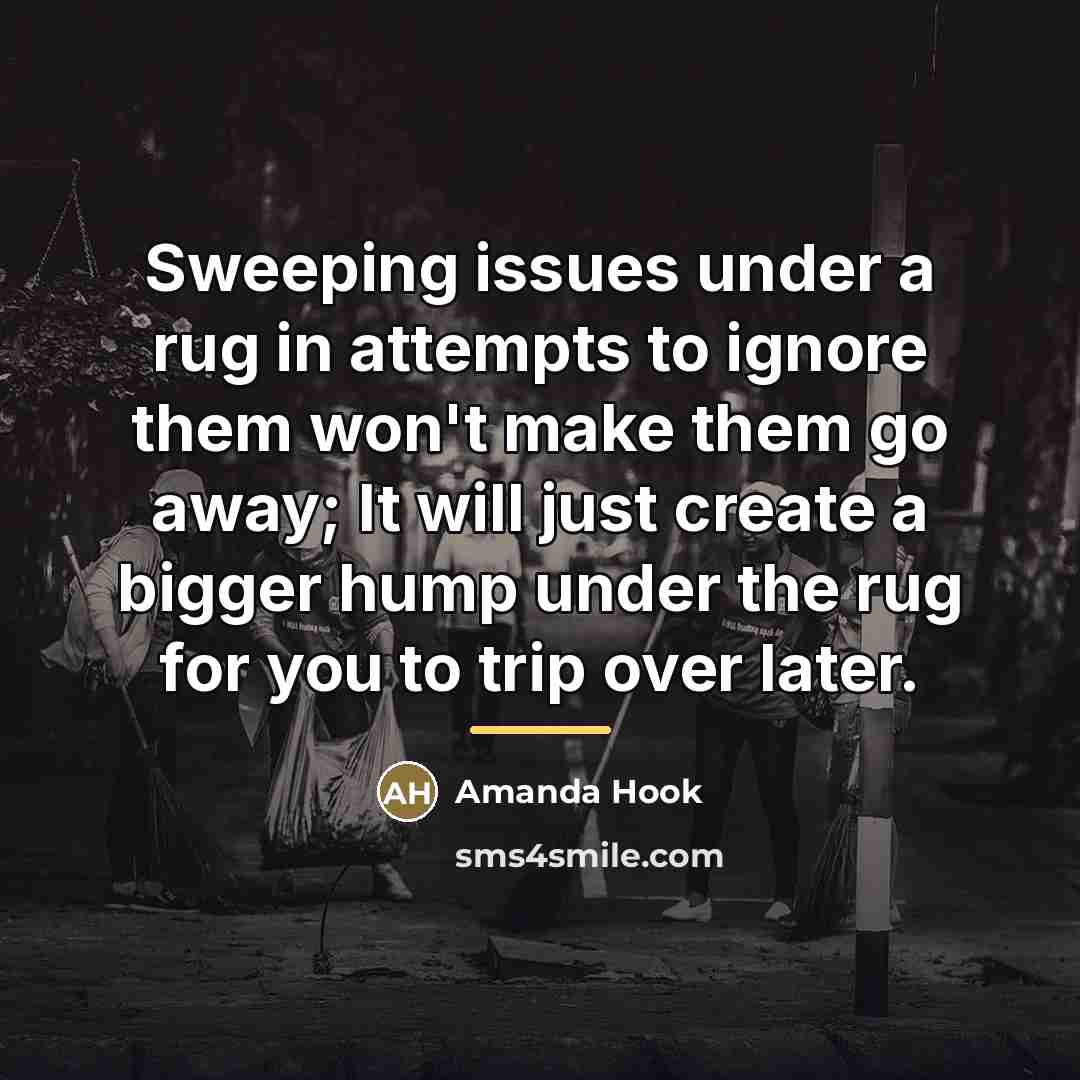 “Sweeping issues under a rug in attempts to ignore them…” quote by Amanda Hook