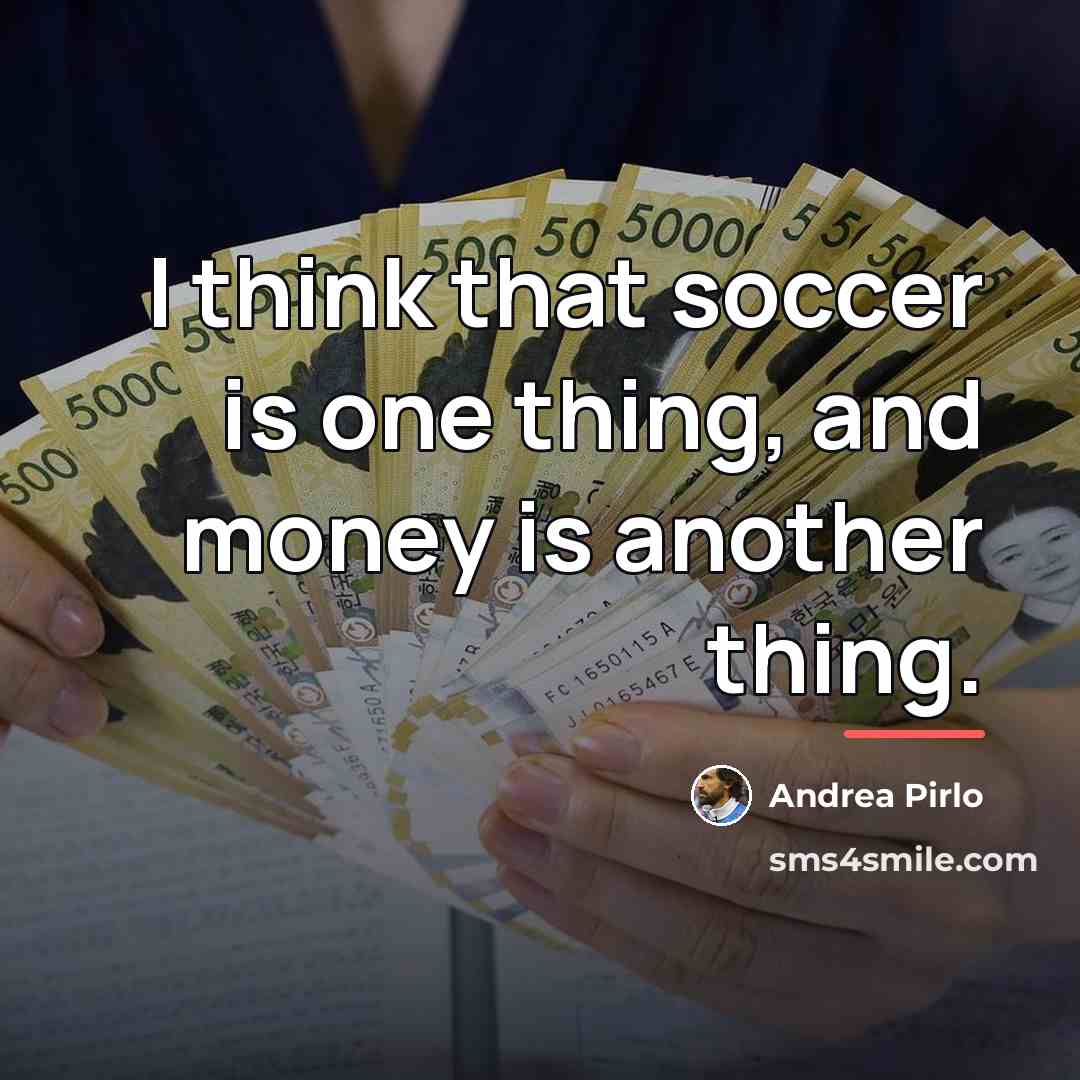 “I think that soccer is one thing, and money is…” quote by Andrea Pirlo